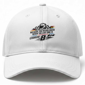 Because You Never Know When The Last One Is Baseball Cap Rowdy Number 8 Racing Fans Memorial Tribute TS02 Print Your Wear