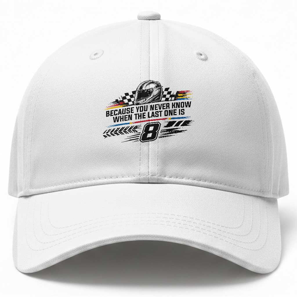 Because You Never Know When The Last One Is Baseball Cap Rowdy Number 8 Racing Fans Memorial Tribute TS02 Print Your Wear