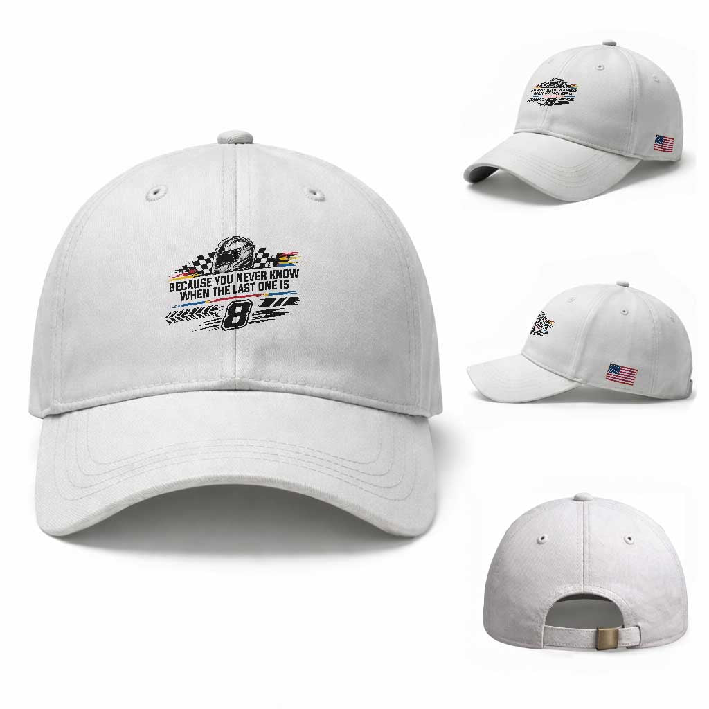Because You Never Know When The Last One Is Baseball Cap Rowdy Number 8 Racing Fans Memorial Tribute TS02 Baseball Cap Universal Fit White Print Your Wear