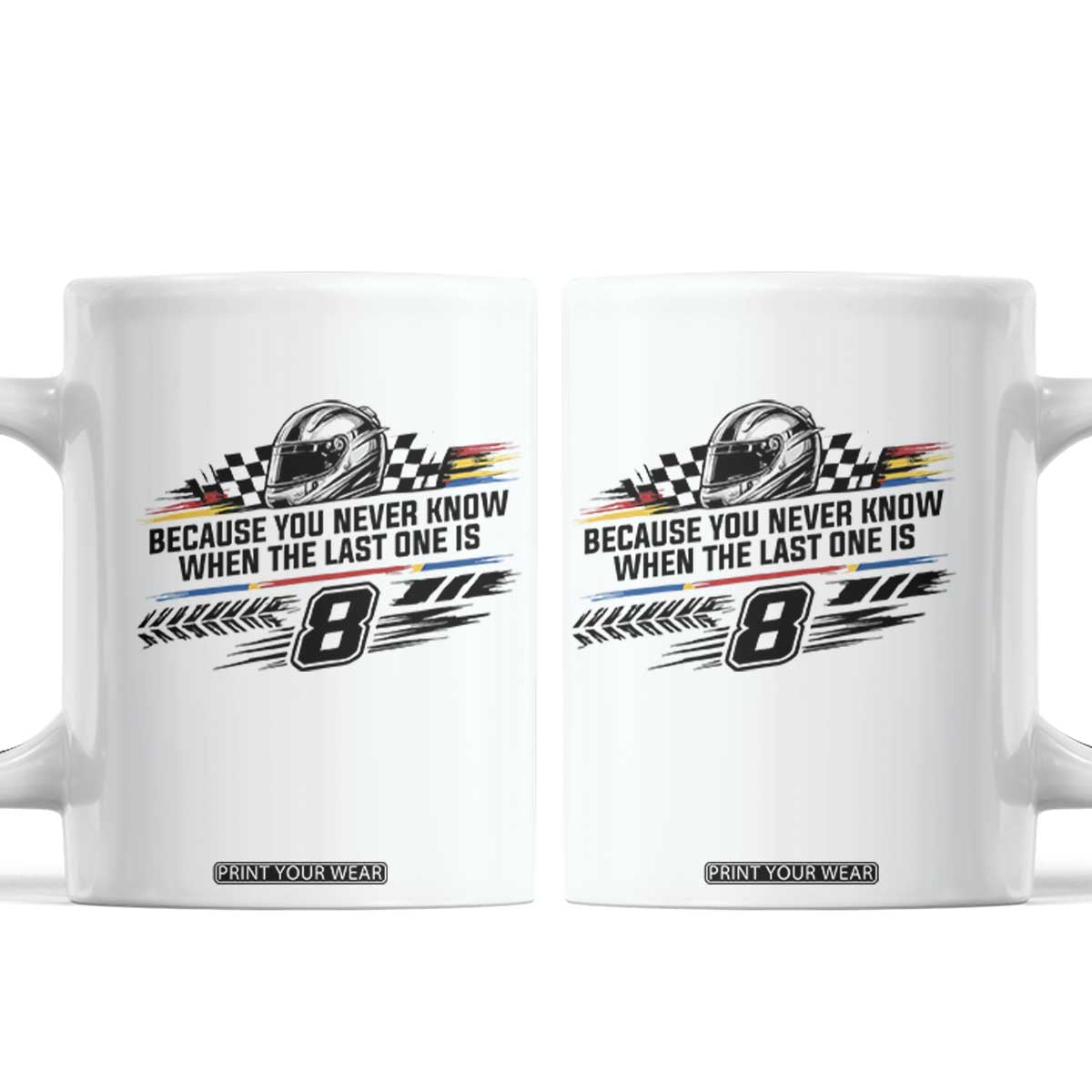Because You Never Know When The Last One Is Coffee Mug Rowdy Number 8 Racing Fans Memorial Tribute TS02 White Print Your Wear