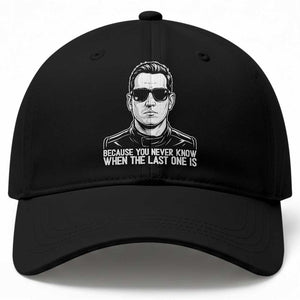 Because You Never Know When The Last One Is Baseball Cap Legendary Stock Car Racing Driver Memorial Tribute TS02 Print Your Wear
