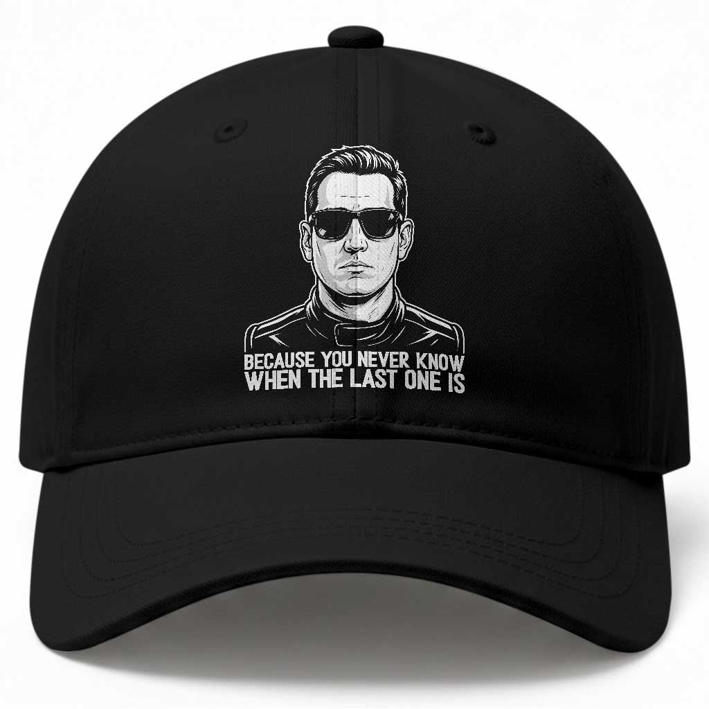 Because You Never Know When The Last One Is Baseball Cap Legendary Stock Car Racing Driver Memorial Tribute TS02 Print Your Wear