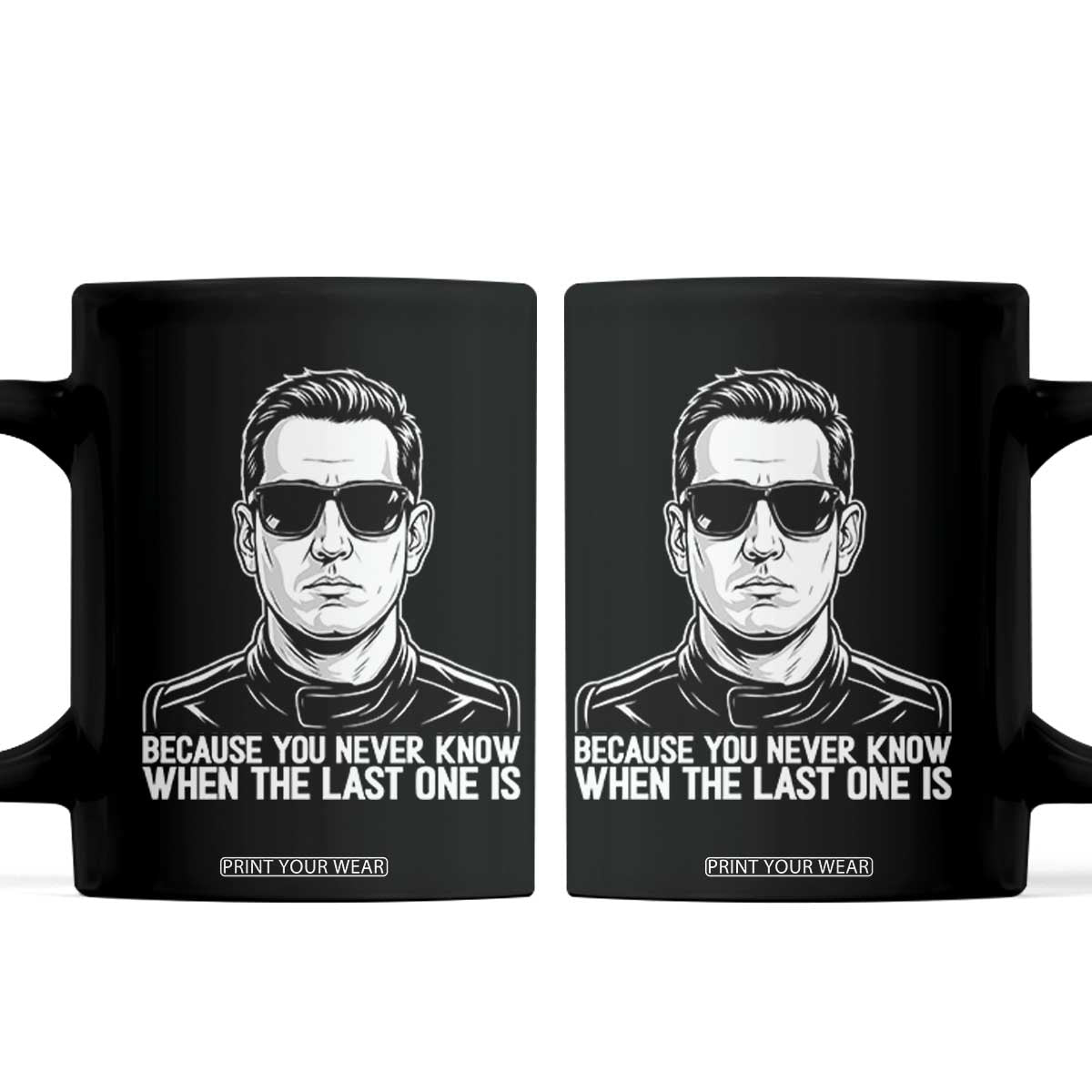 Because You Never Know When The Last One Is Coffee Mug Legendary Stock Car Racing Driver Memorial Tribute TS02 Black Print Your Wear