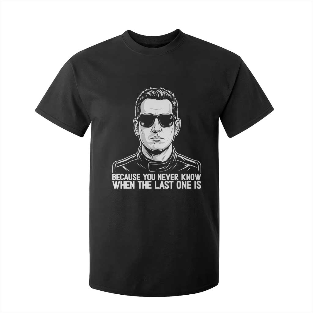 Because You Never Know When The Last One Is T Shirt For Kid Legendary Stock Car Racing Driver Memorial Tribute TS02 Black Print Your Wear