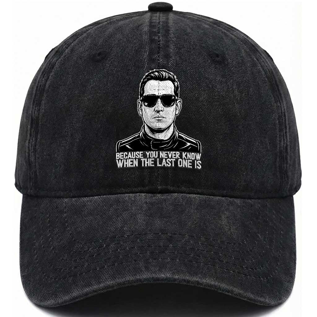 Because You Never Know When The Last One Is Washed Cotton Baseball Cap Legendary Stock Car Racing Driver Memorial Tribute TS02 Print Your Wear