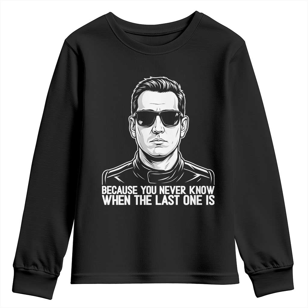 Because You Never Know When The Last One Is Youth Sweatshirt Legendary Stock Car Racing Driver Memorial Tribute TS02 Black Print Your Wear