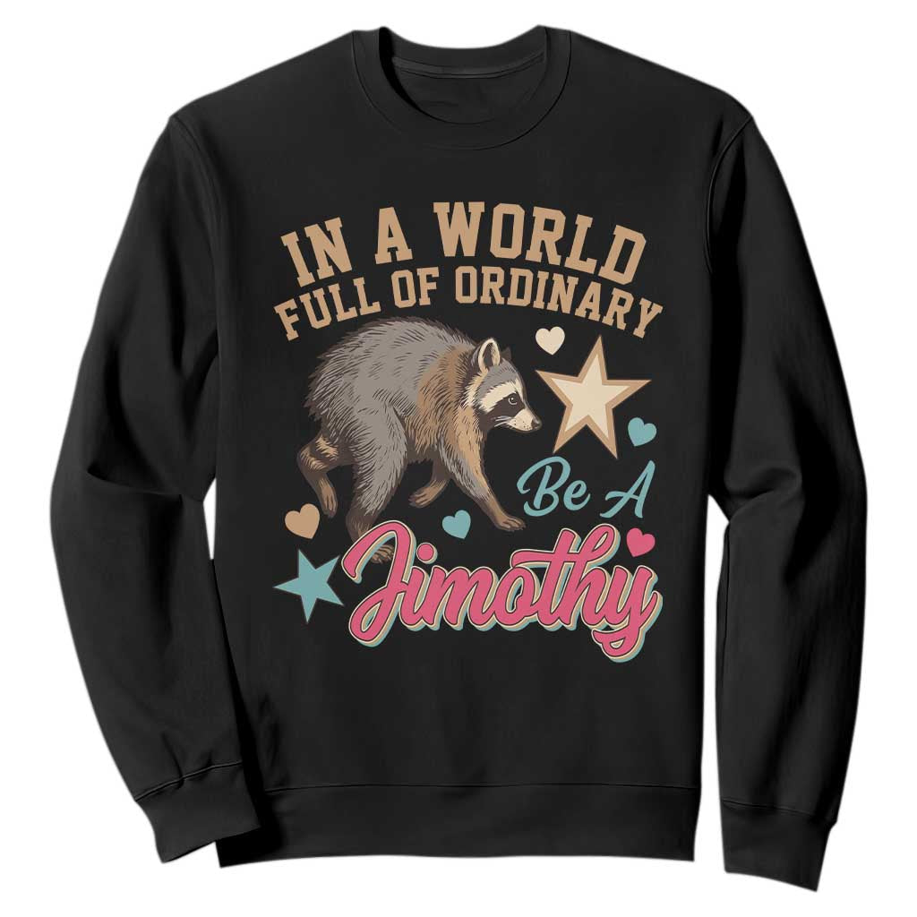 In A World Full Of Ordinary Be A Jimothy Inspirational Sweatshirt Cute Vintage Viral Seattle Raccoon Feral Legend Supporter TS02 Black Print Your Wear