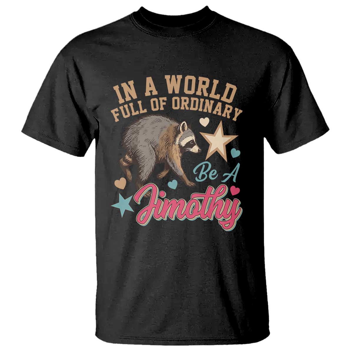 In A World Full Of Ordinary Be A Jimothy Inspirational T Shirt Cute Vintage Viral Seattle Raccoon Feral Legend Supporter TS02 Black Print Your Wear