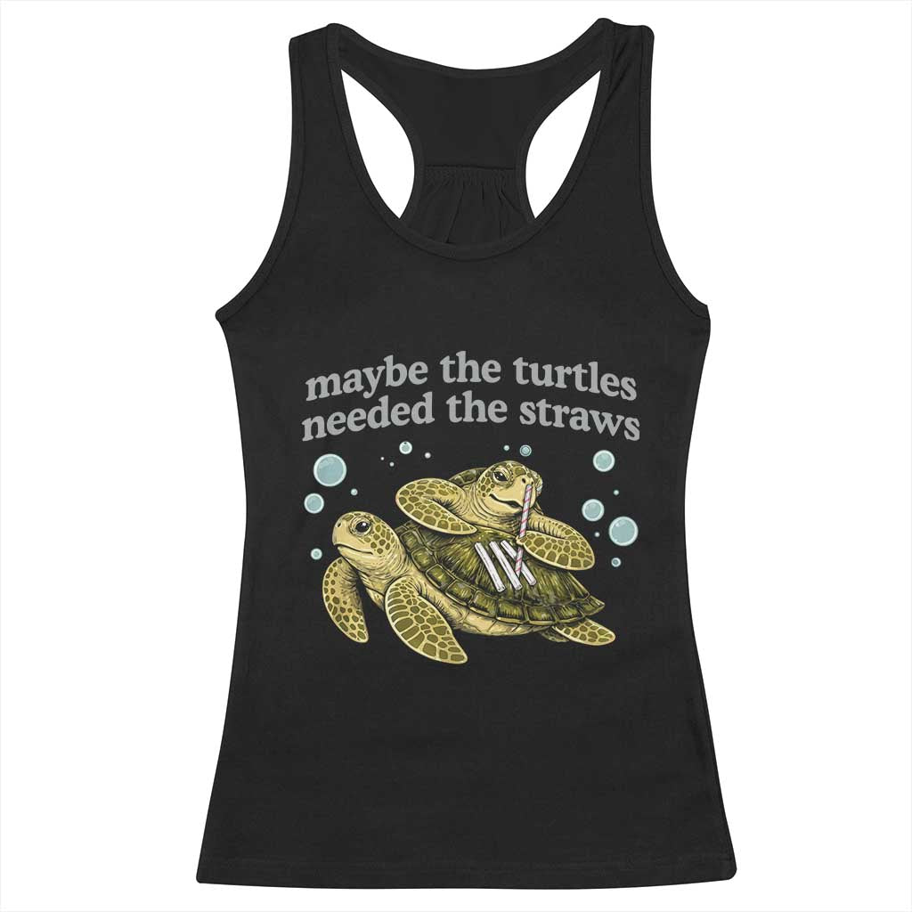 Maybe The Turtles Needed The Straws Dark Humor Racerback Tank Top Funny Sea Turtle Meme Party Parody