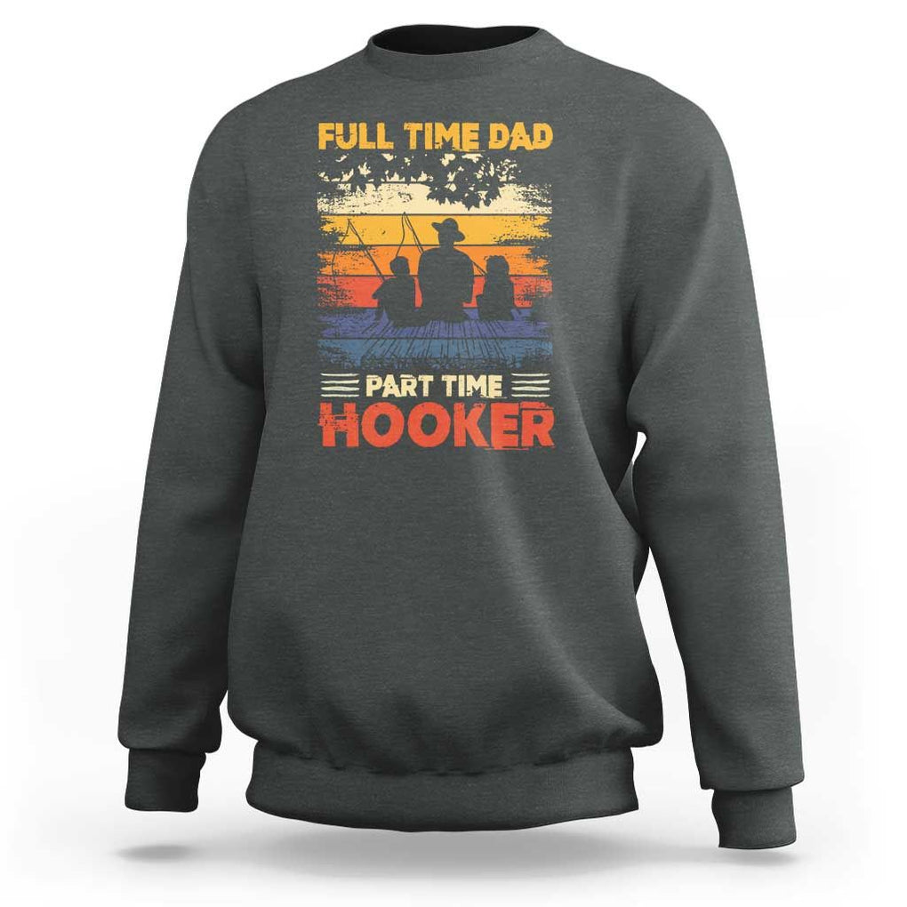 Funny Fishing Dad Sweatshirt Full Time Dad Part Time Hooker Vintage TS02 Dark Heather Print Your Wear