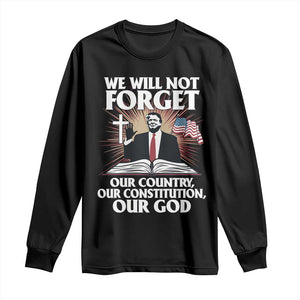 Trump 2025 Long Sleeve Shirt We Will Not Forget Our Country Our Constitution Our God American Flag TS02 Black Print Your Wear