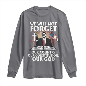 Trump 2025 Long Sleeve Shirt We Will Not Forget Our Country Our Constitution Our God American Flag TS02 Charcoal Print Your Wear