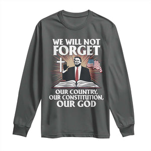 Trump 2025 Long Sleeve Shirt We Will Not Forget Our Country Our Constitution Our God American Flag TS02 Dark Heather Print Your Wear