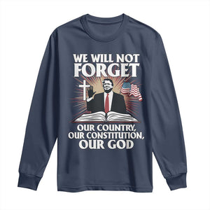 Trump 2025 Long Sleeve Shirt We Will Not Forget Our Country Our Constitution Our God American Flag TS02 Navy Print Your Wear