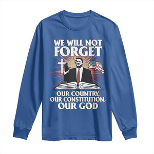 Trump 2025 Long Sleeve Shirt We Will Not Forget Our Country Our Constitution Our God American Flag TS02 Royal Blue Print Your Wear