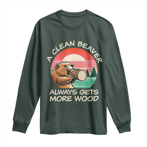 Funny Beaver Joke Long Sleeve Shirt A Clean Beaver Always Gets More Wood Adult Humor TS02 Dark Forest Green Print Your Wear