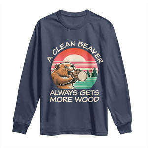 Funny Beaver Joke Long Sleeve Shirt A Clean Beaver Always Gets More Wood Adult Humor TS02 Navy Print Your Wear