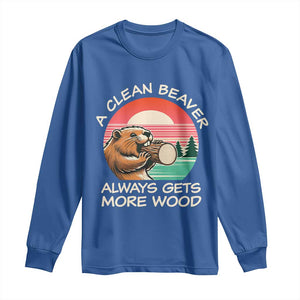 Funny Beaver Joke Long Sleeve Shirt A Clean Beaver Always Gets More Wood Adult Humor TS02 Royal Blue Print Your Wear