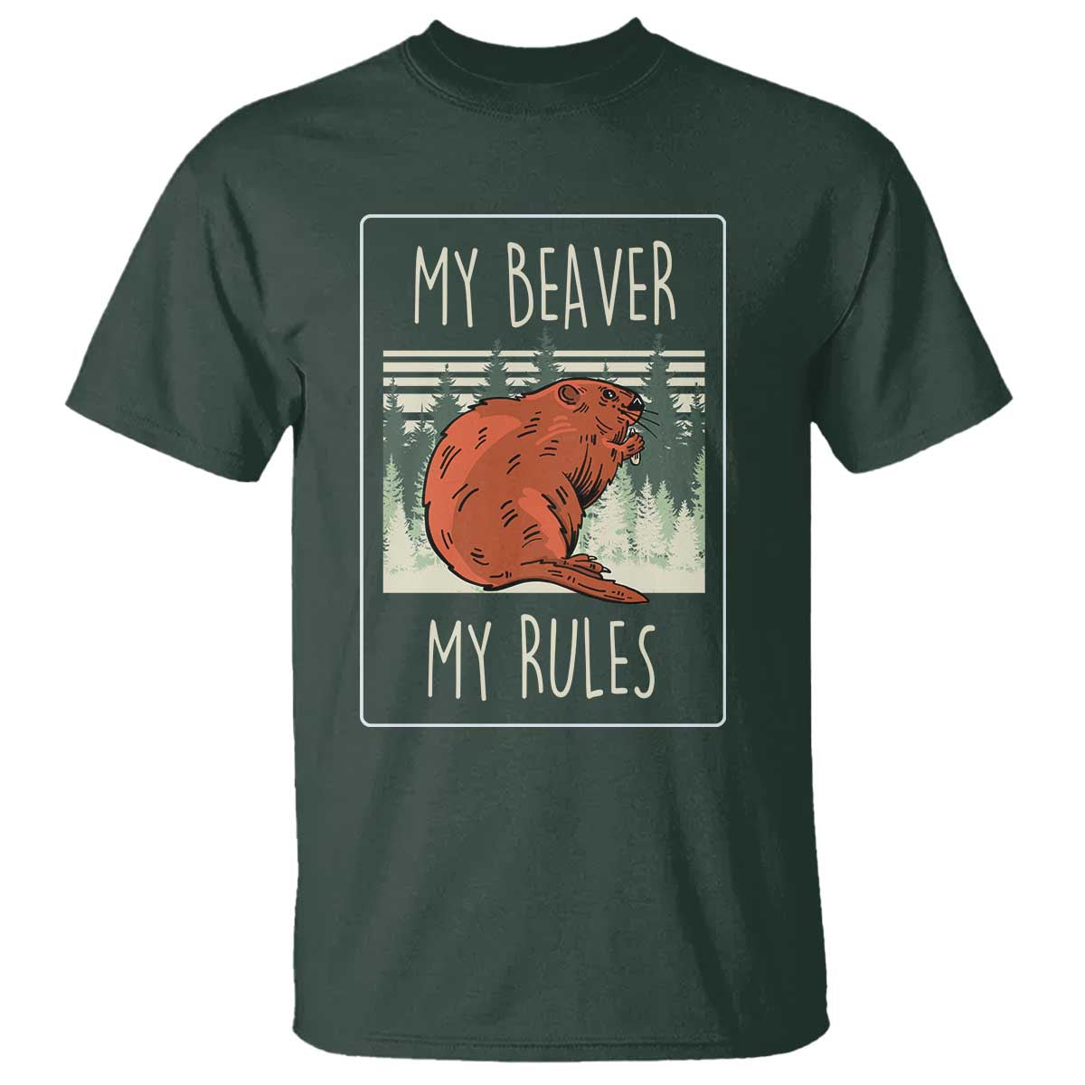 My Beaver My Rules T Shirt Funny Beaver Outdoor Nature Lover TS02 Dark Forest Green Print Your Wear