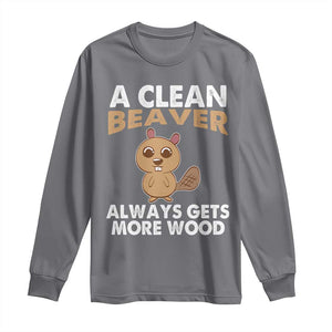 Funny Beaver Adult Humor Long Sleeve Shirt A Clean Beaver Always Get More Wood TS02 Charcoal Print Your Wear