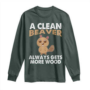 Funny Beaver Adult Humor Long Sleeve Shirt A Clean Beaver Always Get More Wood TS02 Dark Forest Green Print Your Wear