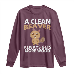 Funny Beaver Adult Humor Long Sleeve Shirt A Clean Beaver Always Get More Wood TS02 Maroon Print Your Wear