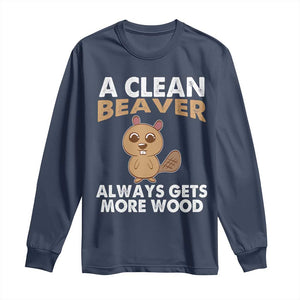 Funny Beaver Adult Humor Long Sleeve Shirt A Clean Beaver Always Get More Wood TS02 Navy Print Your Wear