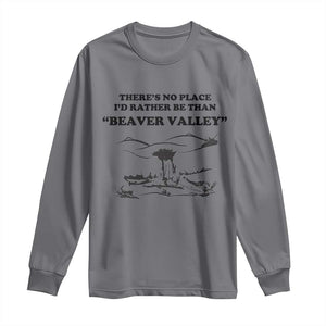 Funny Beaver Valley Long Sleeve Shirt Theres No Place I'd Rather Be Adult Humor TS02 Charcoal Print Your Wear