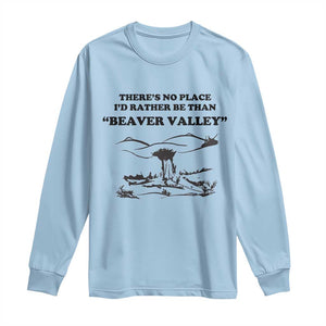 Funny Beaver Valley Long Sleeve Shirt Theres No Place I'd Rather Be Adult Humor TS02 Light Blue Print Your Wear