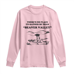 Funny Beaver Valley Long Sleeve Shirt Theres No Place I'd Rather Be Adult Humor TS02 Light Pink Print Your Wear