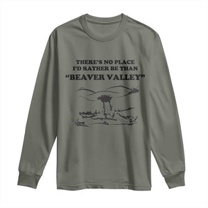 Funny Beaver Valley Long Sleeve Shirt Theres No Place I'd Rather Be Adult Humor TS02 Military Green Print Your Wear