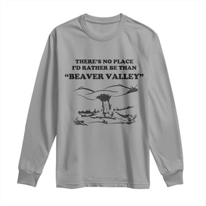 Funny Beaver Valley Long Sleeve Shirt Theres No Place I'd Rather Be Adult Humor TS02 Sport Gray Print Your Wear