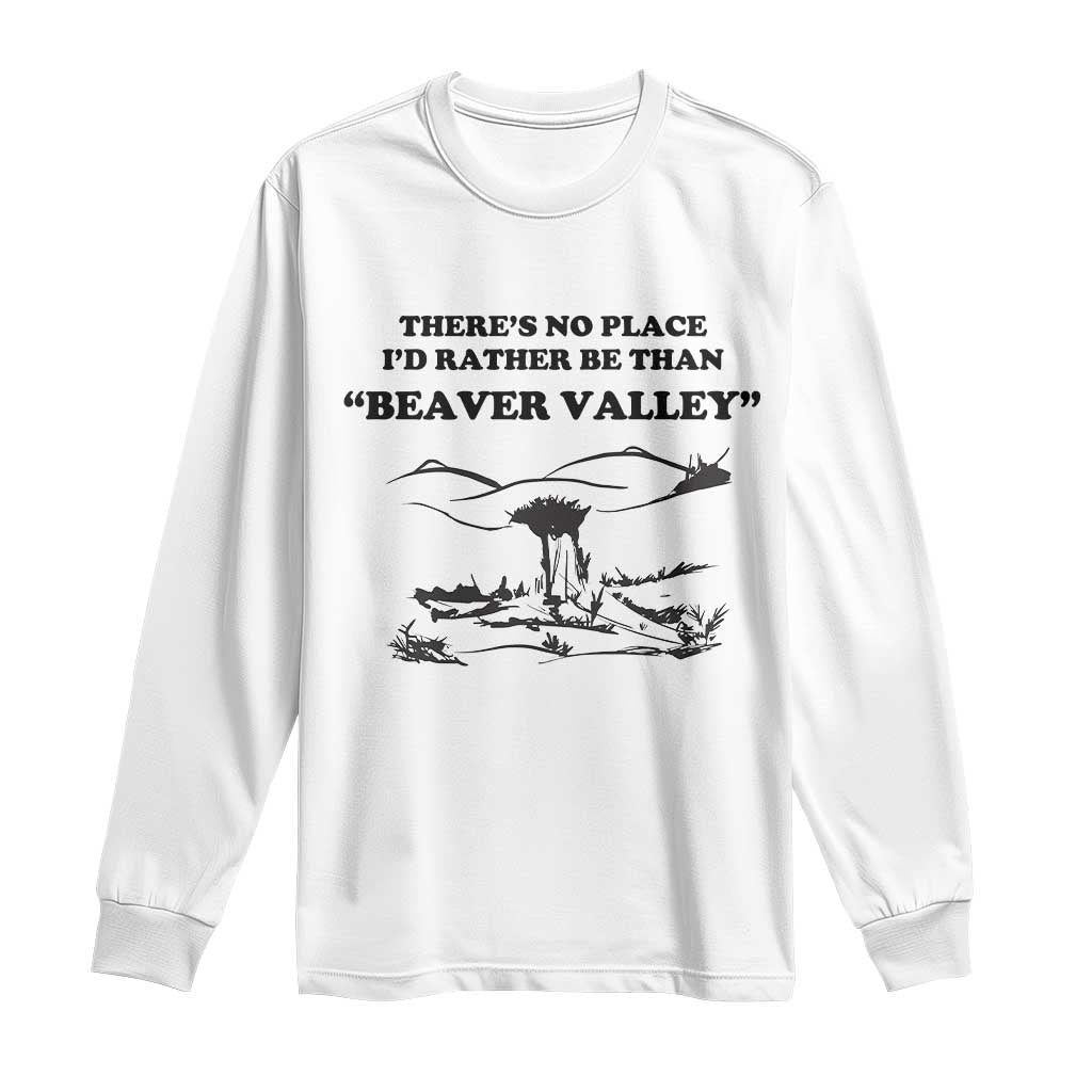 Funny Beaver Valley Long Sleeve Shirt Theres No Place I'd Rather Be Adult Humor TS02 White Print Your Wear