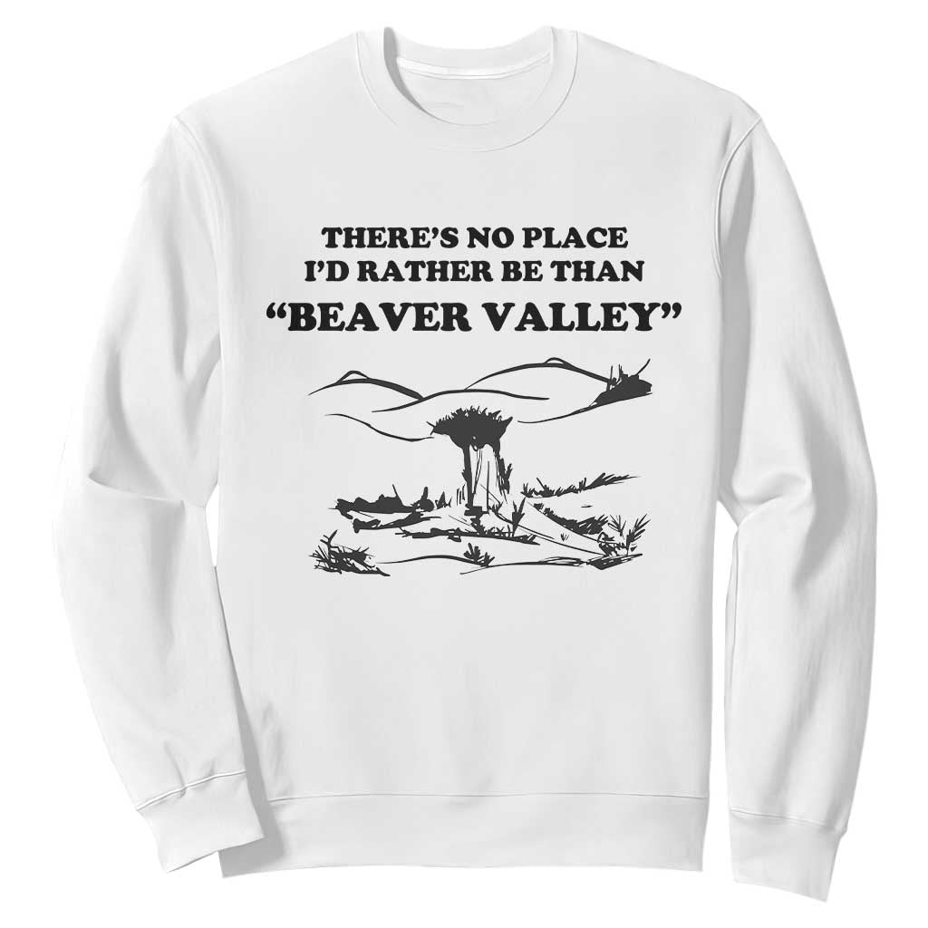 Funny Beaver Valley Sweatshirt Theres No Place I'd Rather Be Adult Humor TS02 White Print Your Wear