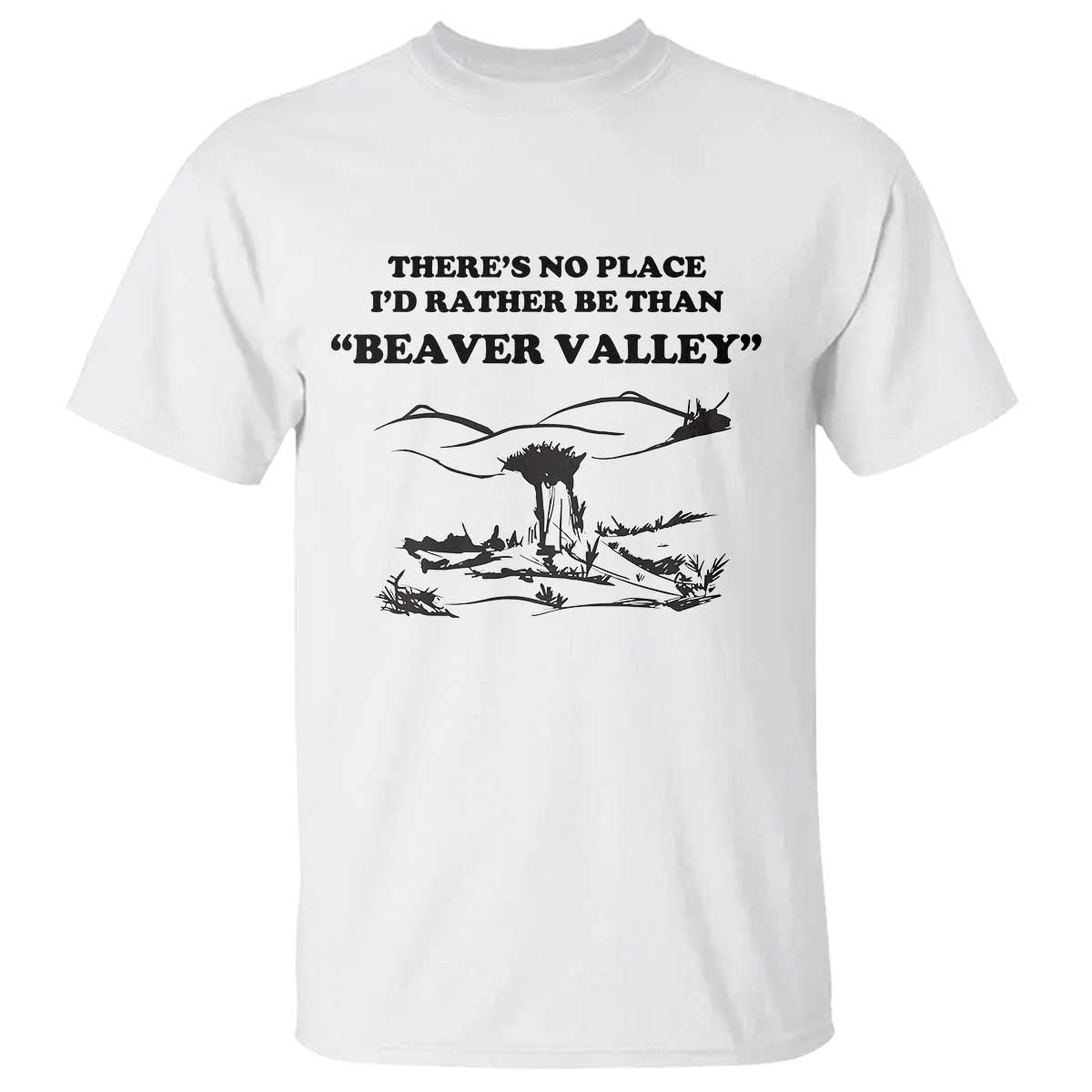 Funny Beaver Valley T Shirt - Theres No Place Id Rather Be Adult Humor Tee TS02 White Print Your Wear