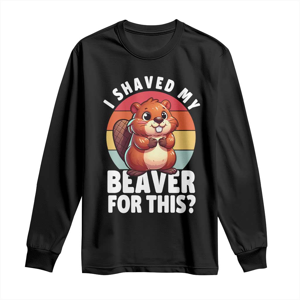 I Shaved My Beaver Long Sleeve Shirt Inappropriate Adult Humor Naughty TS02 Black Print Your Wear