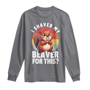 I Shaved My Beaver Long Sleeve Shirt Inappropriate Adult Humor Naughty TS02 Charcoal Print Your Wear