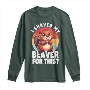 I Shaved My Beaver Long Sleeve Shirt Inappropriate Adult Humor Naughty TS02 Dark Forest Green Print Your Wear