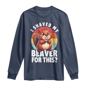 I Shaved My Beaver Long Sleeve Shirt Inappropriate Adult Humor Naughty TS02 Navy Print Your Wear