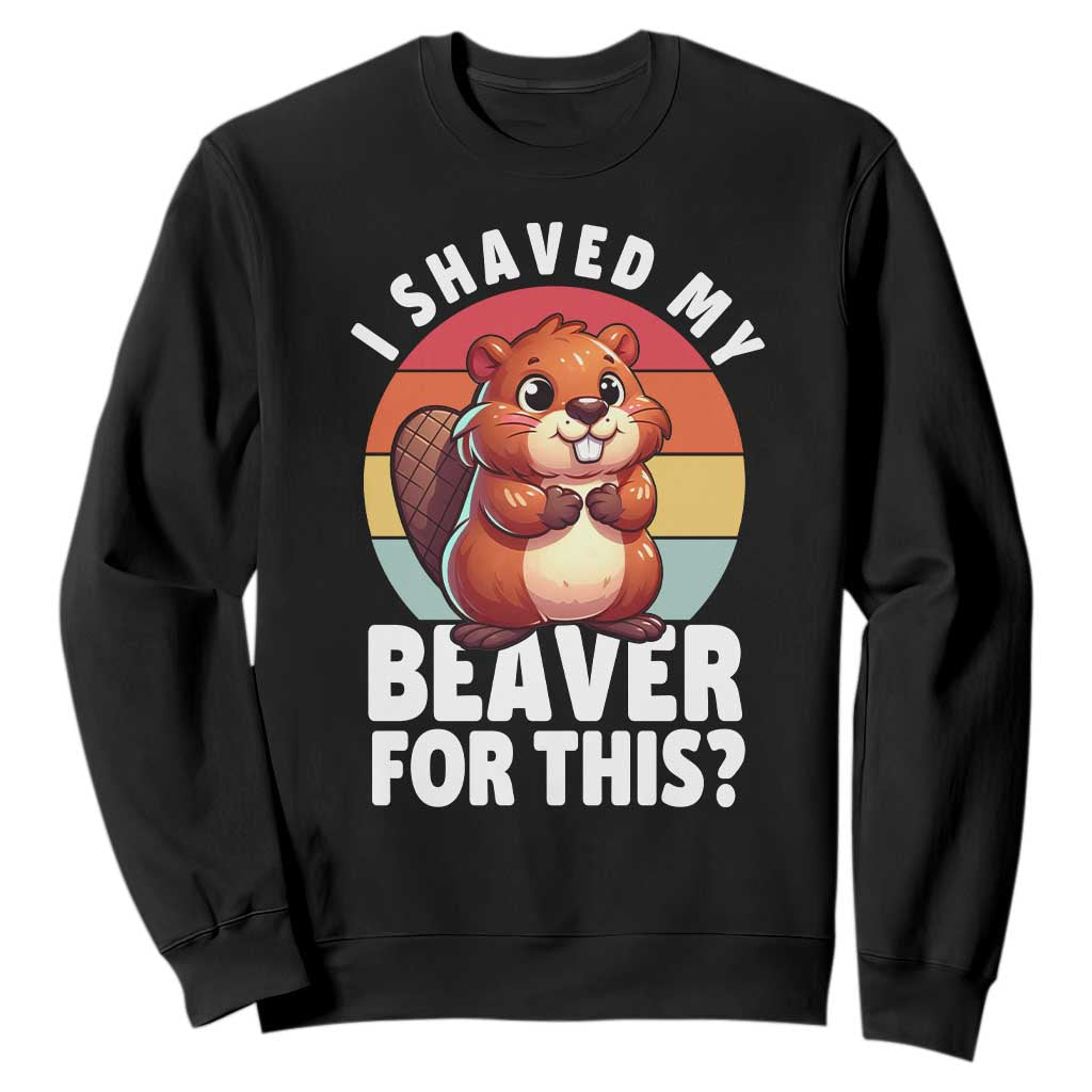 I Shaved My Beaver Sweatshirt Inappropriate Adult Humor Naughty TS02 Black Print Your Wear