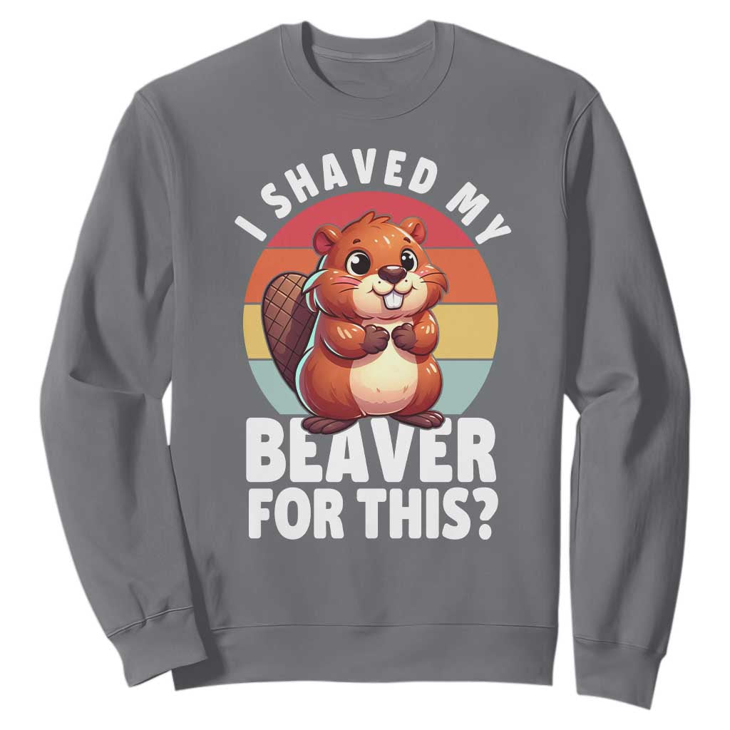 I Shaved My Beaver Sweatshirt Inappropriate Adult Humor Naughty TS02 Charcoal Print Your Wear