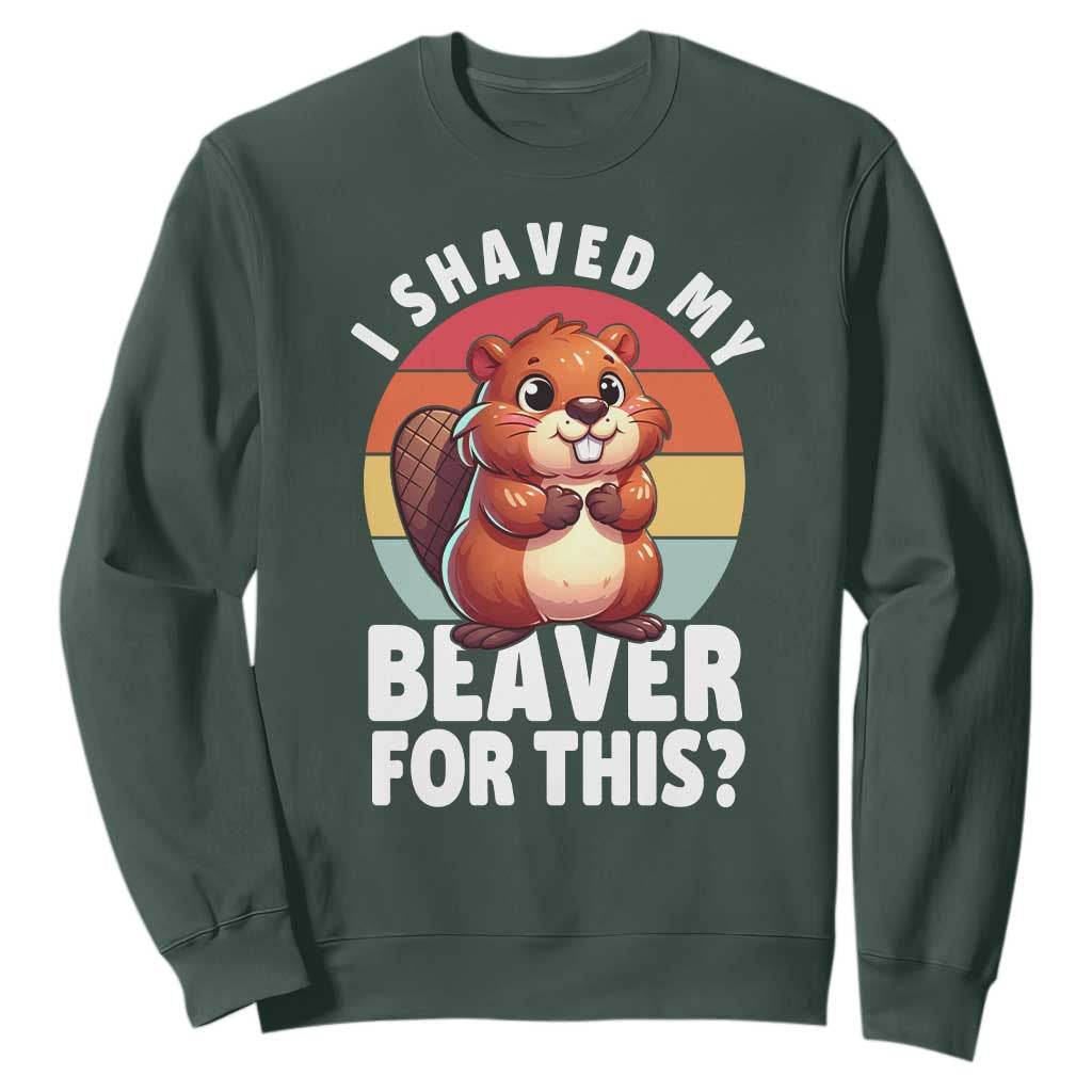 I Shaved My Beaver Sweatshirt Inappropriate Adult Humor Naughty TS02 Dark Forest Green Print Your Wear