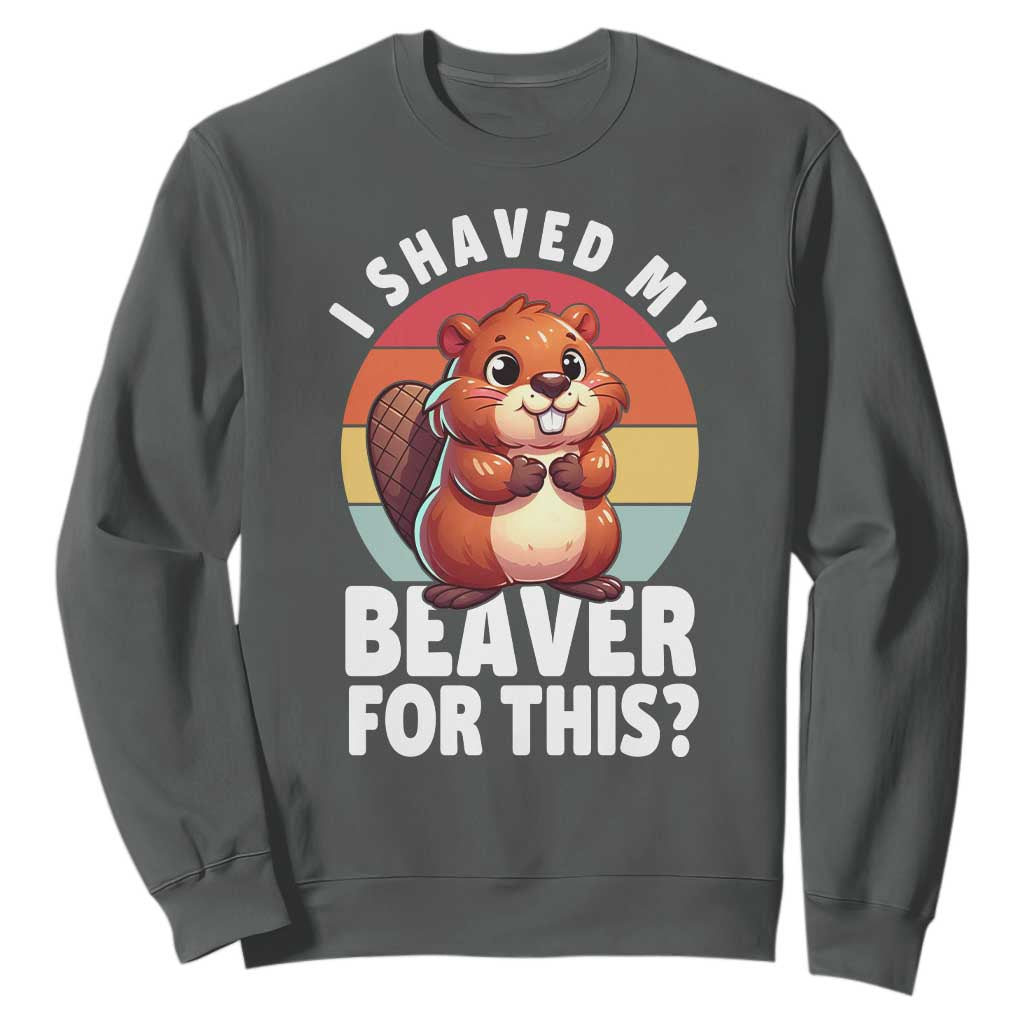 I Shaved My Beaver Sweatshirt Inappropriate Adult Humor Naughty TS02 Dark Heather Print Your Wear