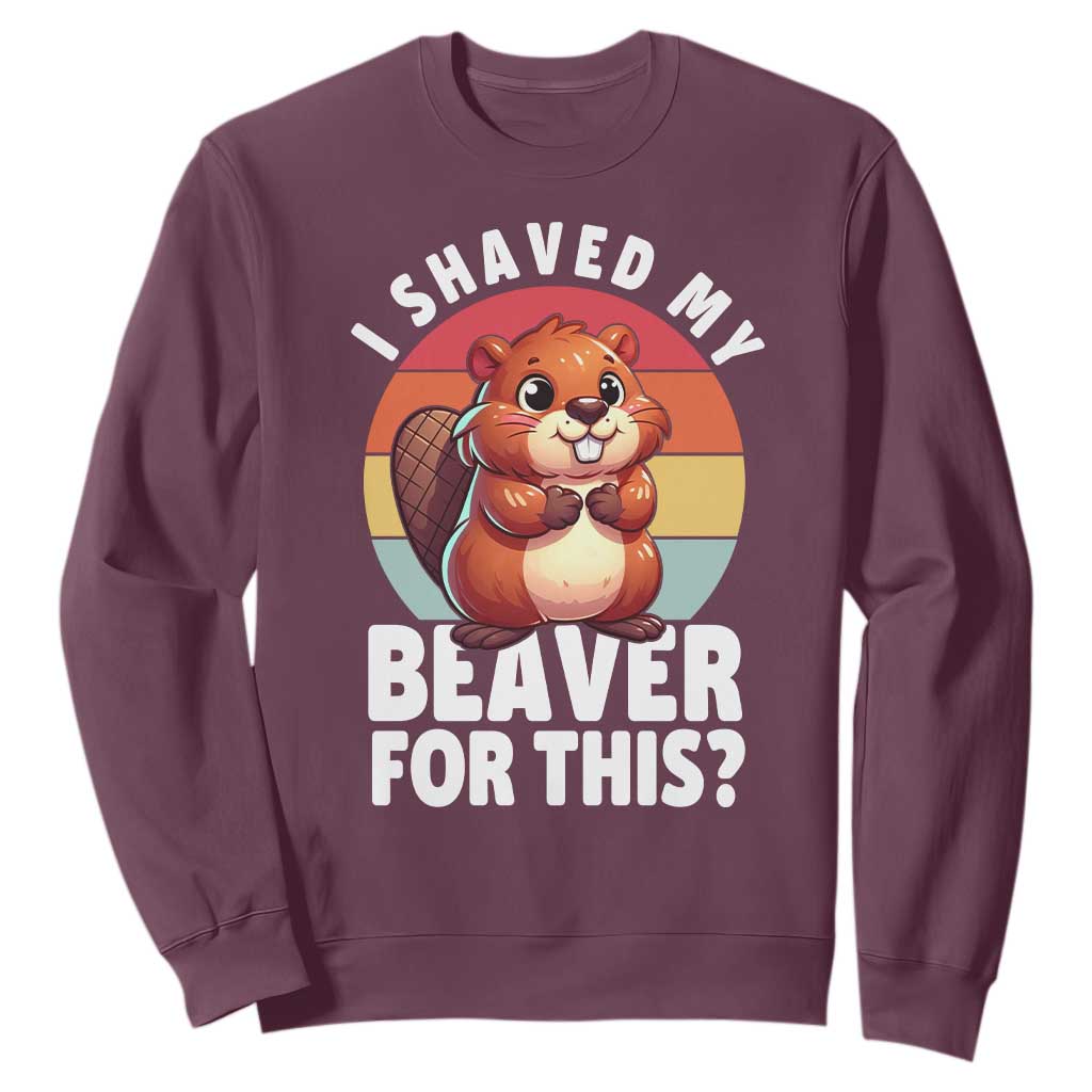 I Shaved My Beaver Sweatshirt Inappropriate Adult Humor Naughty TS02 Maroon Print Your Wear