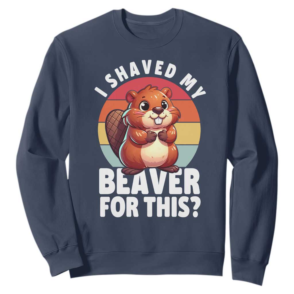 I Shaved My Beaver Sweatshirt Inappropriate Adult Humor Naughty TS02 Navy Print Your Wear