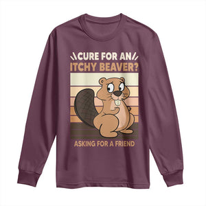 Funny Beaver Long Sleeve Shirt Cure For An Itchy Beaver Ask For A Friend Adult Humor TS02 Maroon Print Your Wear