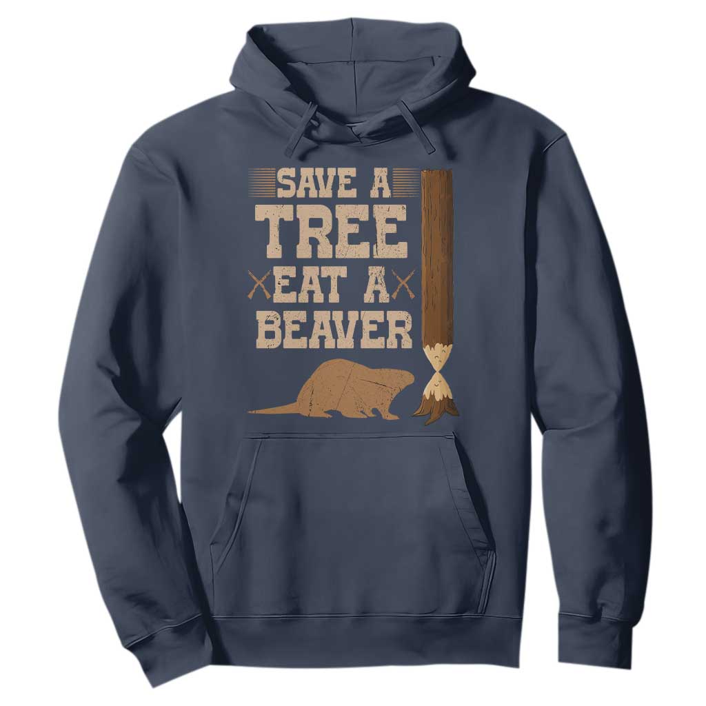 Funny Save A Tree Eat A Beaver Hoodie Hunting Beavers Hunter TS02 Navy Print Your Wear