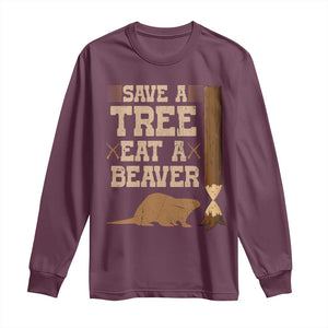 Funny Save A Tree Eat A Beaver Long Sleeve Shirt Hunting Beavers Hunter TS02 Maroon Print Your Wear