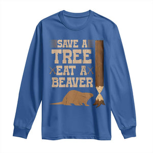 Funny Save A Tree Eat A Beaver Long Sleeve Shirt Hunting Beavers Hunter TS02 Royal Blue Print Your Wear