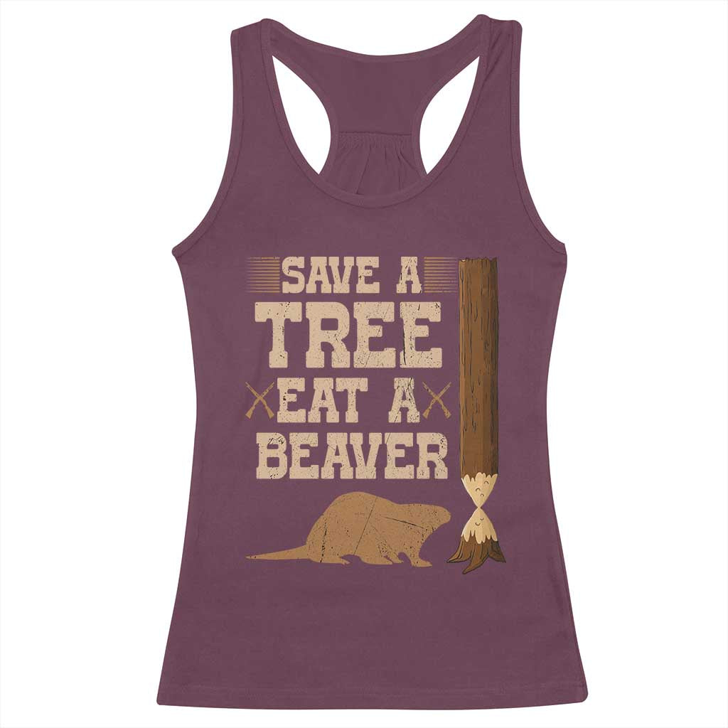 Funny Save A Tree Eat A Beaver Racerback Tank Top Hunting Beavers Hunter TS02 Maroon Print Your Wear